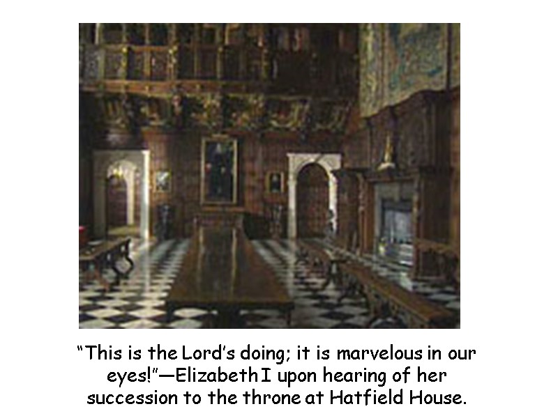 “This is the Lord’s doing; it is marvelous in our eyes!”—Elizabeth I upon hearing